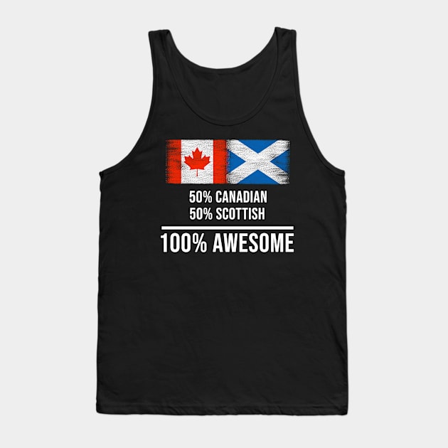 50% Canadian 50% Scottish 100% Awesome - Gift for Scottish Heritage From Scotland Tank Top by Country Flags